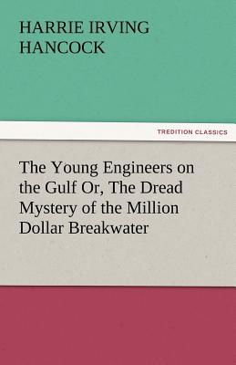 The Young Engineers on the Gulf Or, the Dread Mystery of the Million Dollar Breakwater