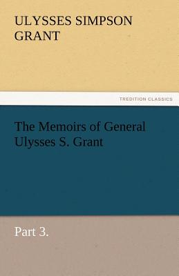 The Memoirs of General Ulysses S. Grant, Part 3.