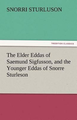 The Elder Eddas of Saemund Sigfusson, and the Younger Eddas of Snorre Sturleson