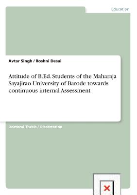 Attitude of B.Ed. Students of the Maharaja Sayajirao University of Barode towards continuous internal Assessment