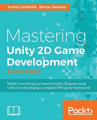 Mastering Unity 2D Game Development - Second Edition: Using Unity 5 to develop a retro RPG