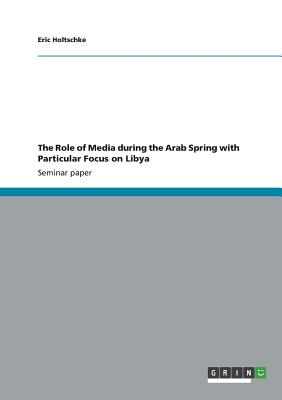 The Role of Media during the Arab Spring with Particular Focus on Libya