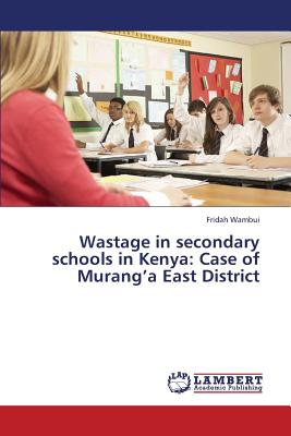 غلاف كتاب Wastage in Secondary Schools in Kenya: Case of Murang'a East District