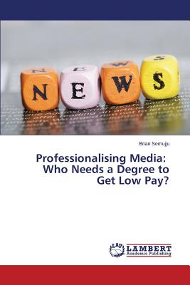 غلاف كتاب Professionalising Media: Who Needs a Degree to Get Low Pay?