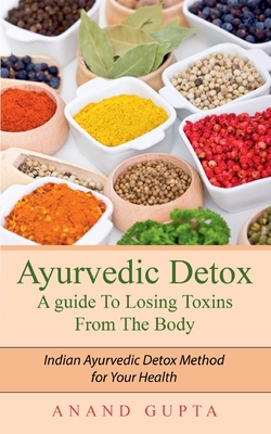 Ayurvedic Detox - A guide To Losing Toxins From The Body:Indian Ayurvedic Detox Method for Your Health