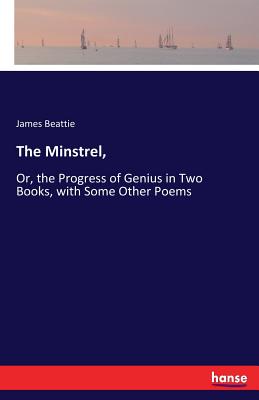 The Minstrel,:Or, the Progress of Genius in Two Books, with Some Other Poems