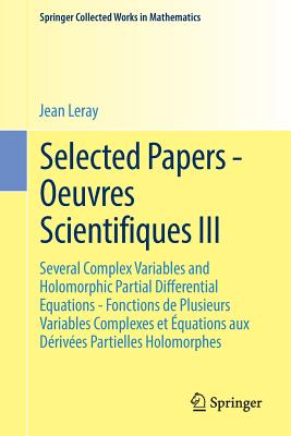 Selected Papers - Oeuvres Scientifiques III : Several Complex Variables and Holomorphic Partial Differential Equations - Fonctions de Plusieurs Variab
