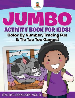 Jumbo Activity Book for Kids! Color By Number, Tracing Fun & Tic Tac Toe Games! | Bye Bye Boredom! Vol 3
