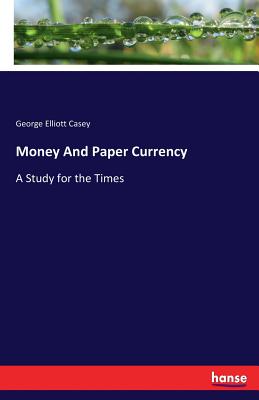 غلاف كتاب Money And Paper Currency:A Study for the Times