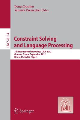 Constraint Solving and Language Processing : 7th International Workshop, CSLP 2012, Orléans, France, September 13-14, 2012, Revised Selected Papers
