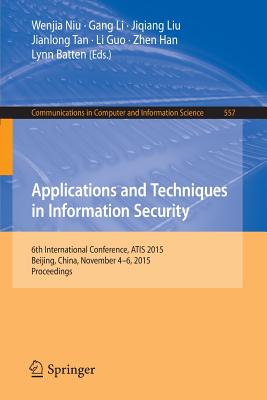 Applications and Techniques in Information Security : 6th International Conference, ATIS 2015, Beijing, China, November 4-6, 2015, Proceedings
