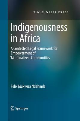 Indigenousness in Africa : A Contested Legal Framework for Empowerment of 