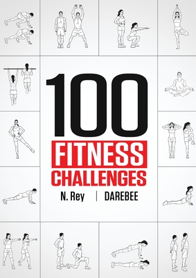 100 Fitness Challenges: Month-long Darebee Fitness Challenges to Make Your Body Healthier and Your Brain Sharper