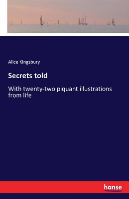غلاف كتاب Secrets told:With twenty-two piquant illustrations from life