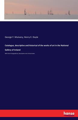 Catalogue, descriptive and historical of the works of art in the National Gallery of Ireland:With short biographical, descriptive and critical notes