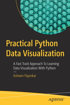 Practical Python Data Visualization : A Fast Track Approach To Learning Data Visualization With Python