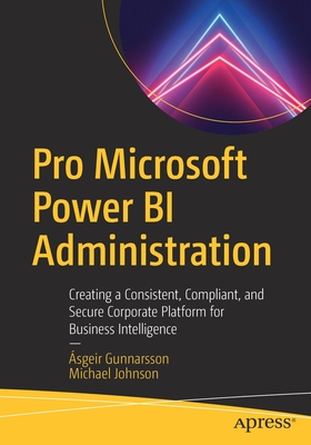 Pro Microsoft Power BI Administration : Creating a Consistent, Compliant, and Secure Corporate Platform for Business Intelligence