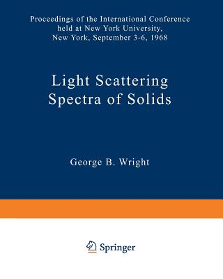 Light Scattering Spectra of Solids : Proceedings of the International Conference on Light Scattering Spectra of Solids held at: New York University, N