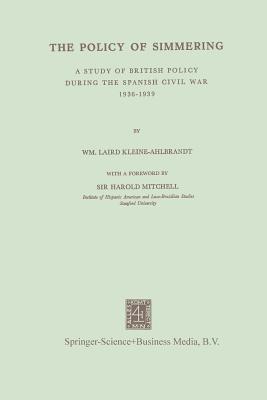 The Policy of Simmering : A Study of British Policy During the Spanish Civil War 1936-1939
