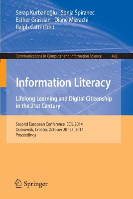 Information Literacy: Lifelong Learning and Digital Citizenship in the 21st Century : Second European Conference, ECIL 2014, Dubrovnik, Croatia, Octob