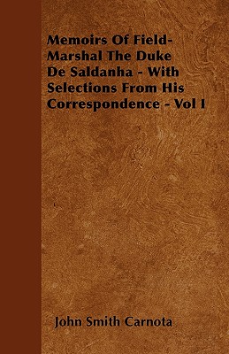 Memoirs Of Field-Marshal The Duke De Saldanha - With Selections From His Correspondence - Vol I