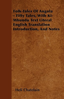 Folk-Tales of Angola - Fifty Tales, with Ki-Mbundu Text Literal English Translation Introduction, and Notes