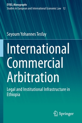 International Commercial Arbitration : Legal and Institutional Infrastructure in Ethiopia
