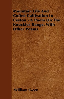 Mountain Life And Coffee Cultivation In Ceylon - A Poem On The Knuckles Range, With Other Poems