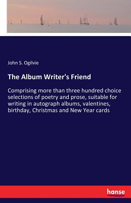 غلاف كتاب The Album Writer's Friend:Comprising more than three hundred choice selections of poetry and prose, suitable for writing in autograph albums, valentin