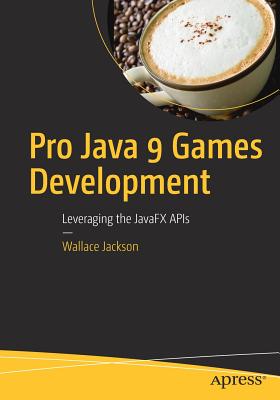 Pro Java 9 Games Development : Leveraging the JavaFX APIs