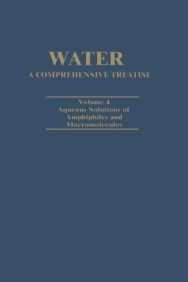 Water A Comprehensive Treatise : Volume 4: Aqueous Solutions of Amphiphiles and Macromolecules