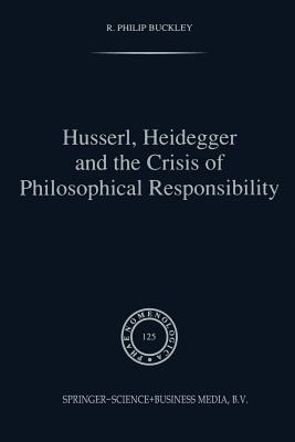 Husserl, Heidegger and the Crisis of Philosophical Responsibility