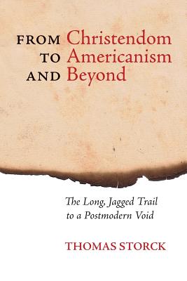 From Christendom to Americanism and Beyond: The Long, Jagged Trail to a Postmodern Void