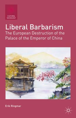 Liberal Barbarism: The European Destruction of the Palace of the Emperor of China