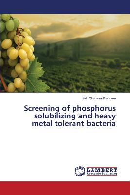 Screening of phosphorus solubilizing and heavy metal tolerant bacteria