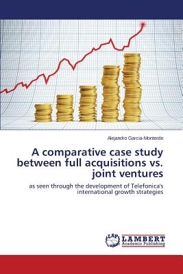 A Comparative Case Study Between Full Acquisitions vs. Joint Ventures