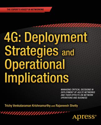 4G: Deployment Strategies and Operational Implications : Managing Critical Decisions in Deployment of 4G/LTE Networks and their Effects on Network Ope