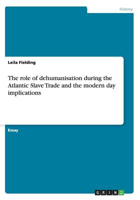 The role of dehumanisation during the Atlantic Slave Trade and the modern day implications