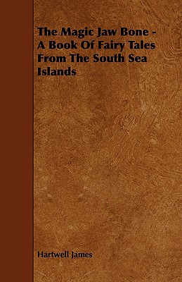 The Magic Jaw Bone - A Book of Fairy Tales from the South Sea Islands
