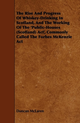 The Rise and Progress of Whiskey-Drinking in Scotland, and the Working of the 