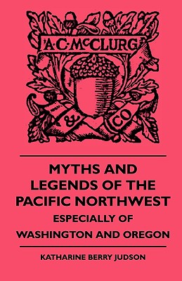 Myths and Legends of the Pacific Northwest - Especially of Washington and Oregon