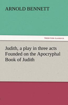 Judith, a Play in Three Acts Founded on the Apocryphal Book of Judith