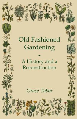 Old Fashioned Gardening a History and a Reconstruction