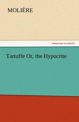 Tartuffe Or, the Hypocrite