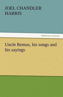 Uncle Remus, His Songs and His Sayings