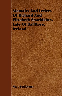 Memoirs And Letters Of Richard And Elizabeth Shackleton, Late Of Ballitore, Ireland