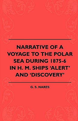 Narrative Of A Voyage To The Polar Sea During 1875-6 In H. M. Ships 
