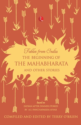 FABLES FROM INDIA:THE BEGINNING OF THE MAHABHARATA AND OTHER STORIES