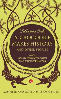FABLES FROM INDIA:A CROCODILE MAKES HISTORY AND OTHER STORIES