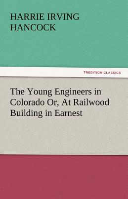 The Young Engineers in Colorado Or, at Railwood Building in Earnest